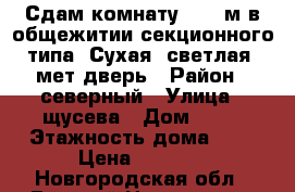 Сдам комнату 18,7 м.в общежитии секционного типа. Сухая, светлая, мет.дверь › Район ­ северный › Улица ­ щусева › Дом ­ 10 › Этажность дома ­ 5 › Цена ­ 5 000 - Новгородская обл., Великий Новгород г. Недвижимость » Квартиры аренда   . Новгородская обл.